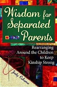 Wisdom for Separated Parents: Rearranging Around the Children to Keep Kinship Strong (Hardcover)