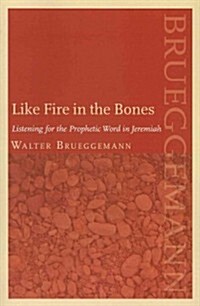 Like Fire in the Bones: Listening for the Prophetic Word in Jeremiah (Paperback)