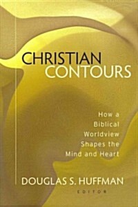 Christian Contours: How a Biblical Worldview Shapes the Mind and Heart (Paperback)