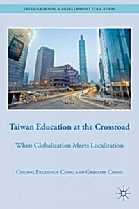 Taiwan Education at the Crossroad : When Globalization Meets Localization (Hardcover)