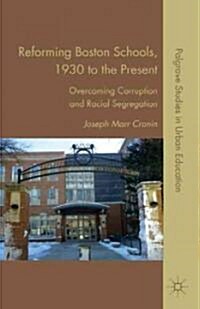 Reforming Boston Schools, 1930-2006 : Overcoming Corruption and Racial Segregation (Paperback)