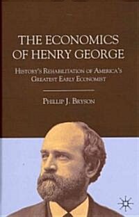 The Economics of Henry George : Historys Rehabilitation of Americas Greatest Early Economist (Hardcover)