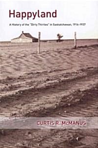 Happyland: A History of the Dirty Thirties in Saskatchewan, 1914-1937 (Paperback)