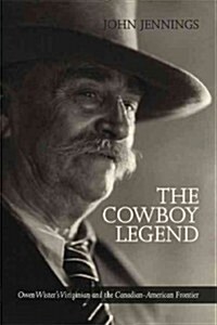 The Cowboy Legend: Owen Wisters Virginian and the Canadian-American Ranching Frontier (Paperback)