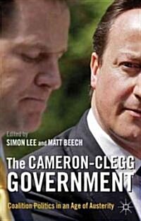 The Cameron-Clegg Government : Coalition Politics in an Age of Austerity (Hardcover)
