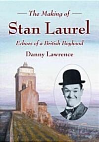The Making of Stan Laurel: Echoes of a British Boyhood (Paperback)