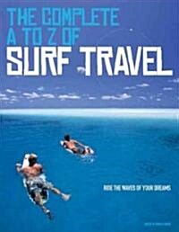 Surf Travel The Complete Guide : The Planets 50 Most Thrilling Surf Destinations (Paperback)