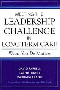 Meeting the Leadership Challenge in Long-Term Care: What You Do Matters (Paperback, What You Do Rea)