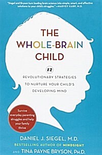 The Whole-Brain Child: 12 Revolutionary Strategies to Nurture Your Childs Developing Mind (Hardcover)