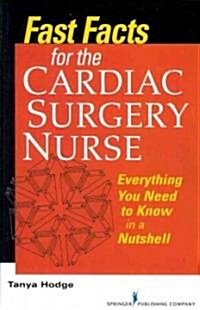 Fast Facts for the Cardiac Surgery Nurse: Everything You Need to Know in a Nutshell (Paperback)