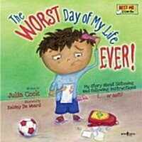The Worst Day of My Life Ever!: My Story about Listening and Following Instructions Volume 1 (Paperback, First Edition)