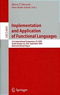 Implementation and Application of Functional Languages: 21st International Symposium, Ifl 2009, South Orange, Nj, Usa, September 23-25, 2009, Revised (Paperback)