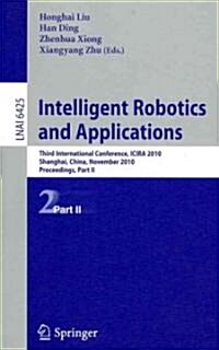 Intelligent Robotics and Applications: Third International Conference, Icira 2010, Shanghai, China, November 10-12, 2010. Proceedings, Part II (Paperback, 2010)