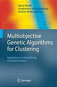 Multiobjective Genetic Algorithms for Clustering: Applications in Data Mining and Bioinformatics (Hardcover, 2011)