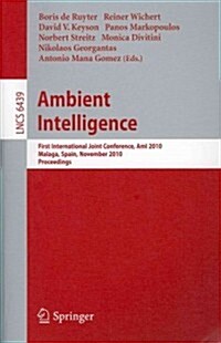 Ambient Intelligence: First International Joint Conference, Ami 2010, M?aga, Spain, November 10-12, 2010, Proceedings (Paperback)