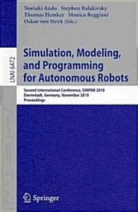 Simulation, Modeling, and Programming for Autonomous Robots: Second International Conference, Simpar 2010, Darmstadt, Germany, November 15-18, 2010, P (Paperback, 2010)