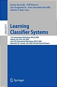 Learning Classifier Systems: 11th International Workshop, Iwlcs 2008, Atlanta, Ga, Usa, July 13, 2008, and 12th International Workshop, Iwlcs 2009, (Paperback)