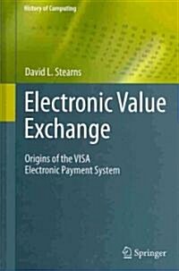 Electronic Value Exchange : Origins of the VISA Electronic Payment System (Hardcover, 2011 ed.)