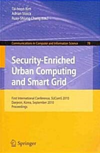 Security-Enriched Urban Computing and Smart Grid: First International Conference, SUComS 2010 Daejeon, Korea, September 15-17, 2010 Proceedings (Paperback)