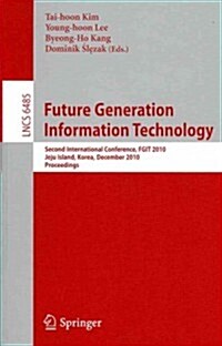 Future Generation Information Technology: Second International Conference, Fgit 2010, Jeju Island, Korea, December 13-15, 2010. Proceedings (Paperback, 2010)