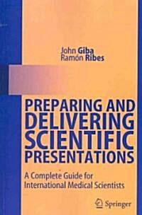 Preparing and Delivering Scientific Presentations: A Complete Guide for International Medical Scientists (Paperback)