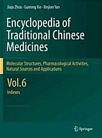 Encyclopedia of Traditional Chinese Medicines - Molecular Structures, Pharmacological Activities, Natural Sources and Applications: Vol. 6: Indexes (Hardcover, 2011)