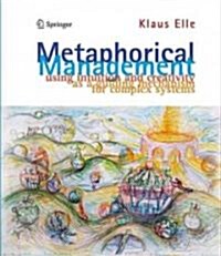 Metaphorical Management: Using Intuition and Creativity as a Guiding Mechanism for Complex Systems (Paperback, 2012)