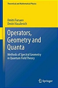 Operators, Geometry and Quanta: Methods of Spectral Geometry in Quantum Field Theory (Hardcover)