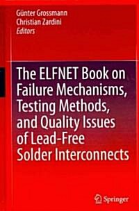 The ELFNET Book on Failure Mechanisms, Testing Methods, and Quality Issues of Lead-Free Solder Interconnects (Hardcover)