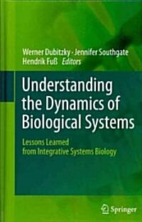 Understanding the Dynamics of Biological Systems: Lessons Learned from Integrative Systems Biology (Hardcover, 2011)