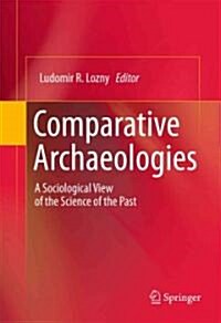 Comparative Archaeologies: A Sociological View of the Science of the Past (Hardcover, 2011)