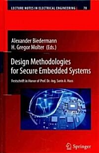 Design Methodologies for Secure Embedded Systems: Festschrift in Honor of Prof. Dr.-Ing. Sorin A. Huss (Hardcover, 2011)