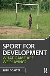 Sport for Development : What Game are We Playing? (Paperback)
