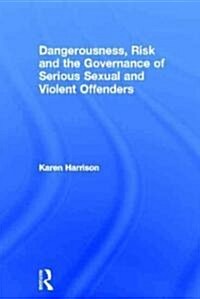 Dangerousness, Risk and the Governance of Serious Sexual and Violent Offenders (Hardcover, New)