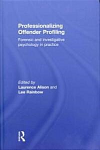 Professionalizing Offender Profiling : Forensic and Investigative Psychology in Practice (Hardcover)