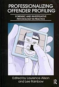 Professionalizing Offender Profiling : Forensic and Investigative Psychology in Practice (Paperback)