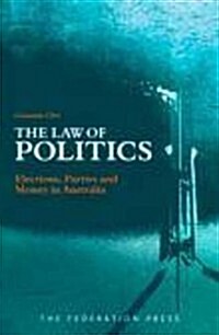 The Law of Politics: Elections, Parties and Money in Australia (Paperback)
