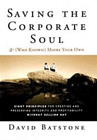 Saving the Corporate Soul--And (Who Knows?) Maybe Your Own: Eight Principles for Creating and Preserving Integrity and Profitability Without Selling O (Paperback)