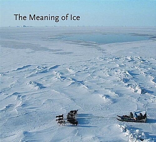 The Meaning of Ice: People and Sea Ice in Three Arctic Communities (Hardcover)