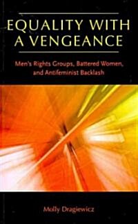 Equality with a Vengeance: Mens Rights Groups, Battered Women, and Antifeminist Backlash (Paperback)