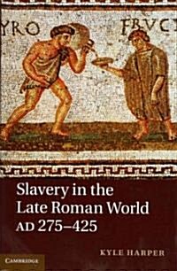 Slavery in the Late Roman World, AD 275–425 (Hardcover)