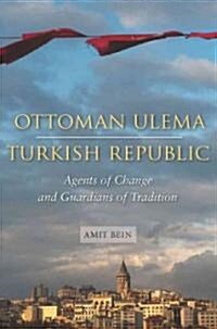 Ottoman Ulema, Turkish Republic: Agents of Change and Guardians of Tradition (Hardcover)