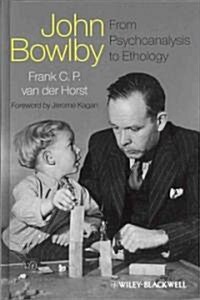 John Bowlby - From Psychoanalysis to Ethology: Unravelling the Roots of Attachment Theory (Hardcover)