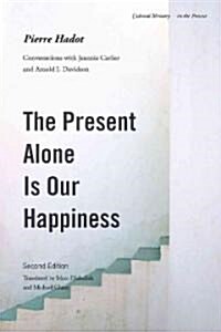 The Present Alone Is Our Happiness, Second Edition: Conversations with Jeannie Carlier and Arnold I. Davidson (Paperback, 2, Revised)
