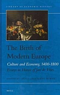 The Birth of Modern Europe: Culture and Economy, 1400-1800. Essays in Honor of Jan de Vries (Hardcover)