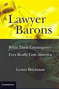 Lawyer Barons : What Their Contingency Fees Really Cost America (Paperback)