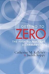 Getting to Zero: The Path to Nuclear Disarmament (Paperback)