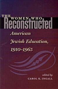 The Women Who Reconstructed American Jewish Education, 1910-1965 (Paperback)