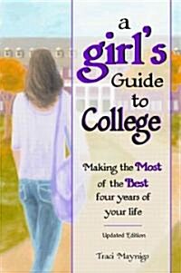 A Girls Guide to College: Making the Most of the Best Four Years of Your Life -Updated Edition- (Paperback, Updated)