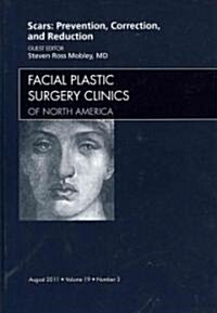 Scars: Prevention, Correction, and Reduction, An Issue of Facial Plastic Surgery Clinics (Hardcover)